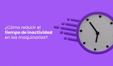 ¿Cómo reducir el tiempo de inactividad en las maquinarias?