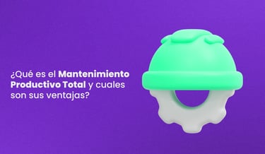 ¿Qué es el Mantenimiento Productivo Total y cuales son sus ventajas?