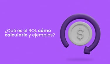 ¿Qué es el ROI, cómo calcularlo y ejemplos?