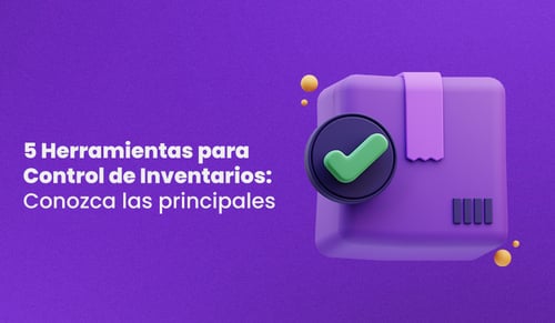 5 Herramientas para Control de Inventarios: Conozca las principales