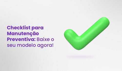 Checklist para Manutenção Preventiva: Baixe o seu modelo agora!