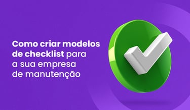 Como criar modelos de checklist para a sua empresa de manutenção