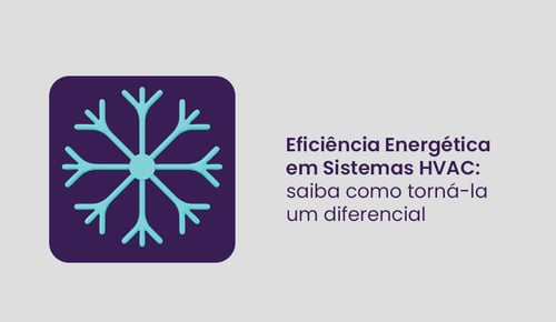 Eficiência energética em Sistemas HVAC: Como torná-la um diferencial