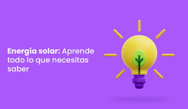 Energía solar: Aprende todo lo que necesitas saber