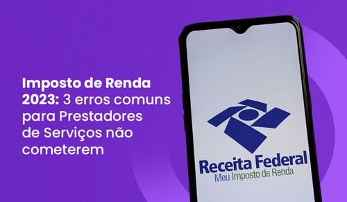 Imposto de Renda 2023: 3 erros para Prestador de Serviço não cometer