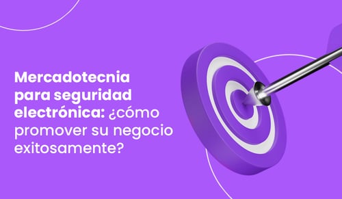 Mercadotecnia para seguridad electrónica: ¿cómo promover su negocio exitosamente?