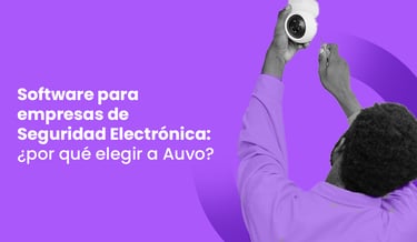 Software para empresa de Seguridad Electrónica: ¿por qué elegir Auvo?