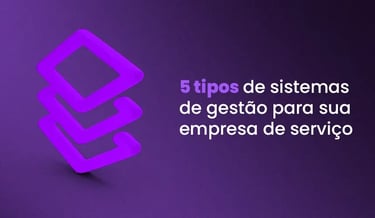 5 tipos de sistema de gestão para sua empresa de serviços