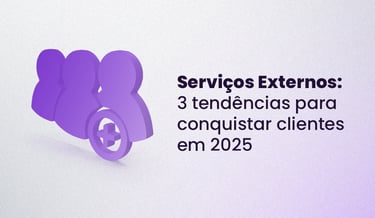 Serviços Externos: 3 tendências para conquistar clientes em 2025